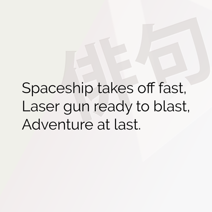 Spaceship takes off fast, Laser gun ready to blast, Adventure at last.