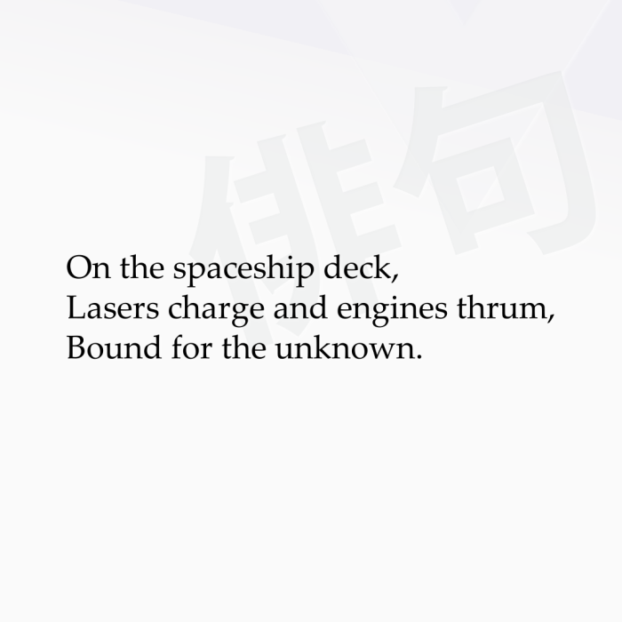 On the spaceship deck, Lasers charge and engines thrum, Bound for the unknown.