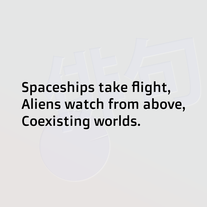 Spaceships take flight, Aliens watch from above, Coexisting worlds.