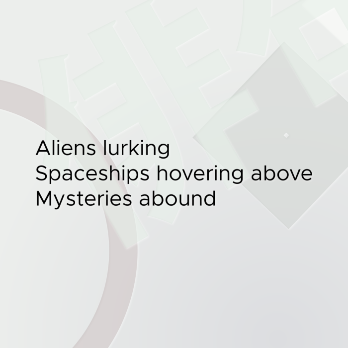 Aliens lurking Spaceships hovering above Mysteries abound