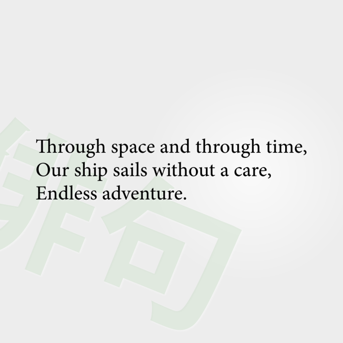 Through space and through time, Our ship sails without a care, Endless adventure.
