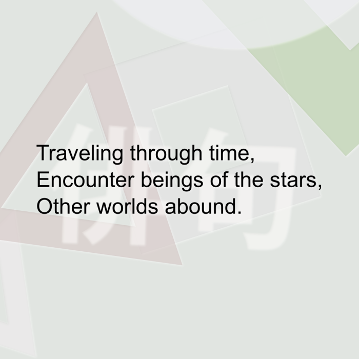 Traveling through time, Encounter beings of the stars, Other worlds abound.