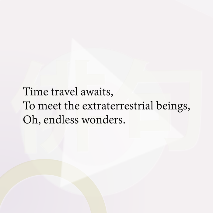 Time travel awaits, To meet the extraterrestrial beings, Oh, endless wonders.