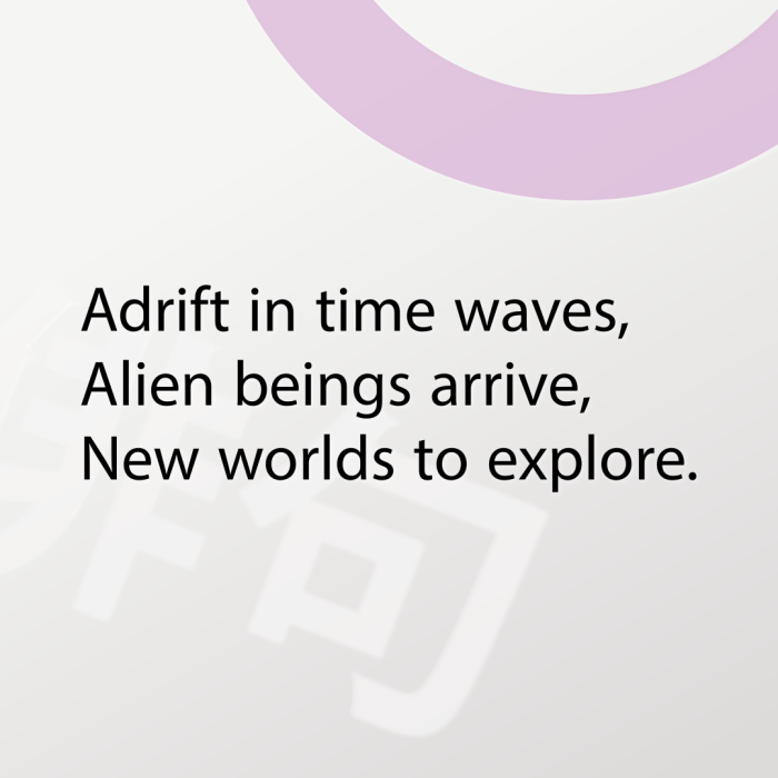 Adrift in time waves, Alien beings arrive, New worlds to explore.