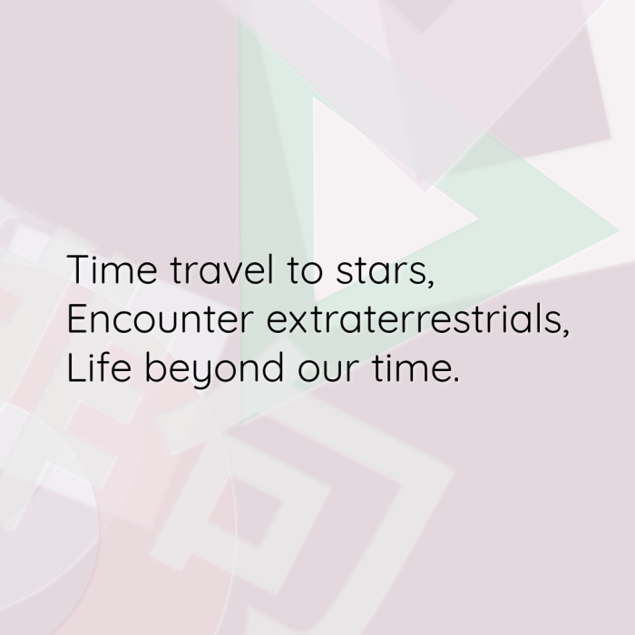 Time travel to stars, Encounter extraterrestrials, Life beyond our time.