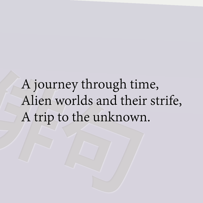 A journey through time, Alien worlds and their strife, A trip to the unknown.