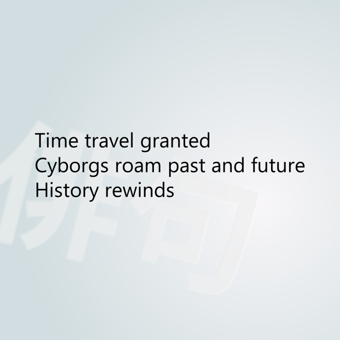 Time travel granted Cyborgs roam past and future History rewinds