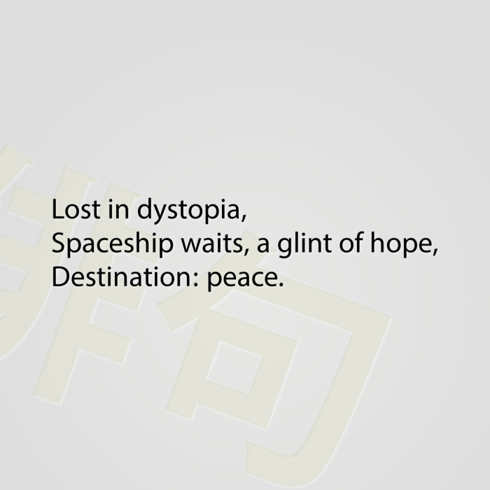 Lost in dystopia, Spaceship waits, a glint of hope, Destination: peace.