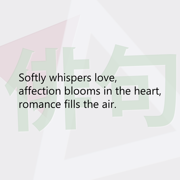Softly whispers love, affection blooms in the heart, romance fills the air.