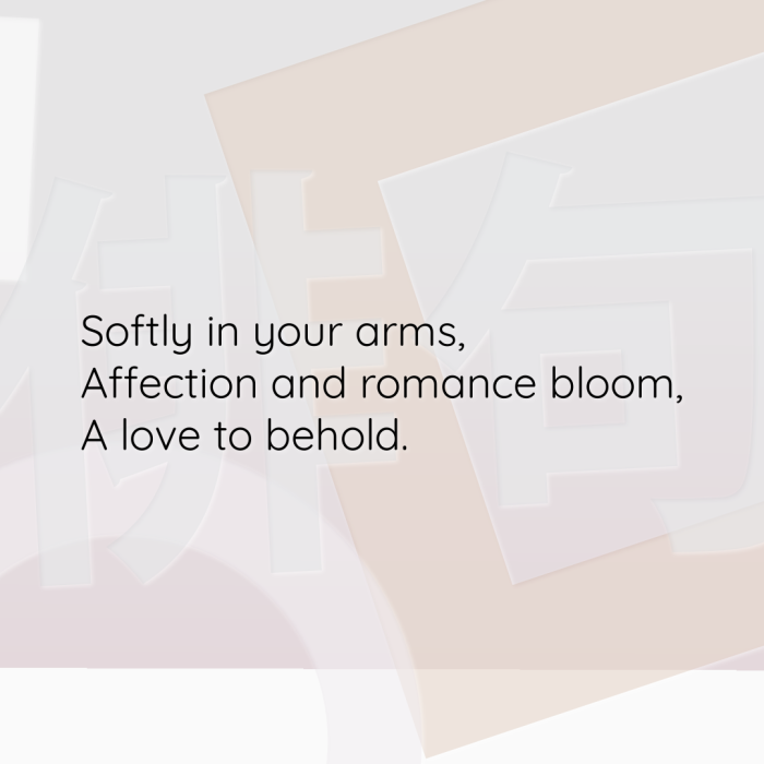 Softly in your arms, Affection and romance bloom, A love to behold.