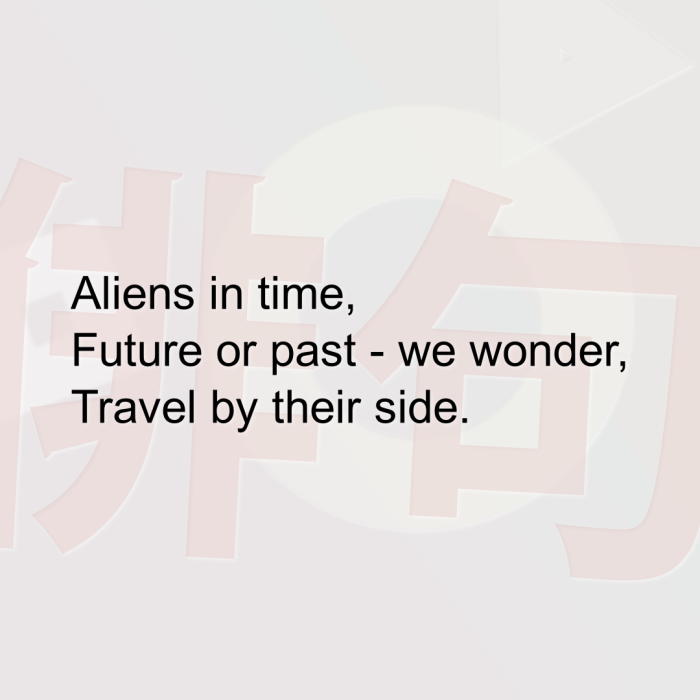 Aliens in time, Future or past - we wonder, Travel by their side.