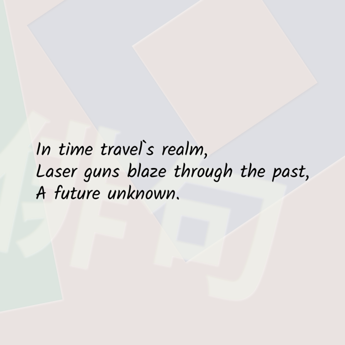 In time travel`s realm, Laser guns blaze through the past, A future unknown.