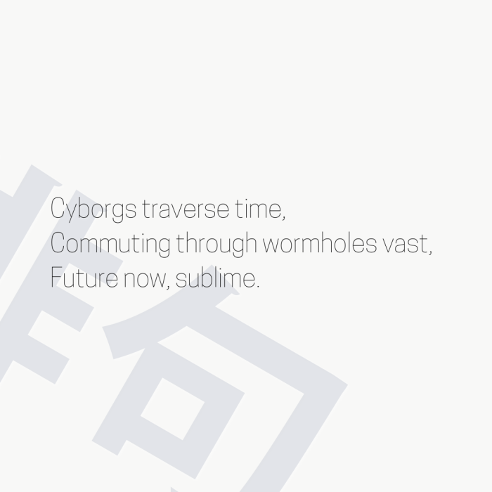 Cyborgs traverse time, Commuting through wormholes vast, Future now, sublime.