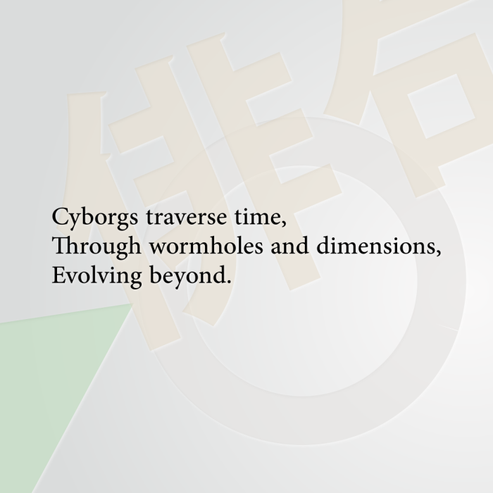 Cyborgs traverse time, Through wormholes and dimensions, Evolving beyond.