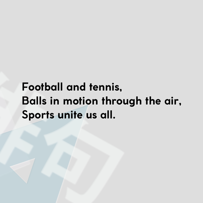 Football and tennis, Balls in motion through the air, Sports unite us all.