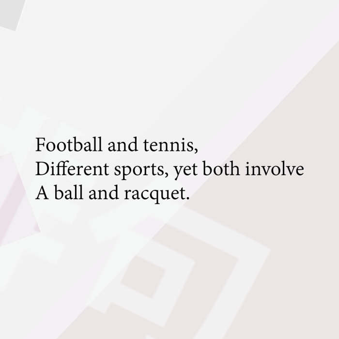 Football and tennis, Different sports, yet both involve A ball and racquet.