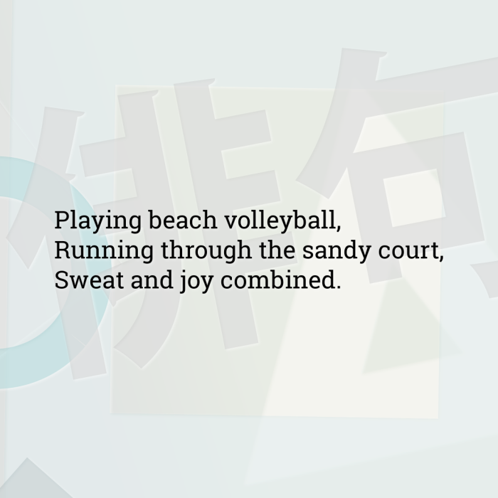 Playing beach volleyball, Running through the sandy court, Sweat and joy combined.