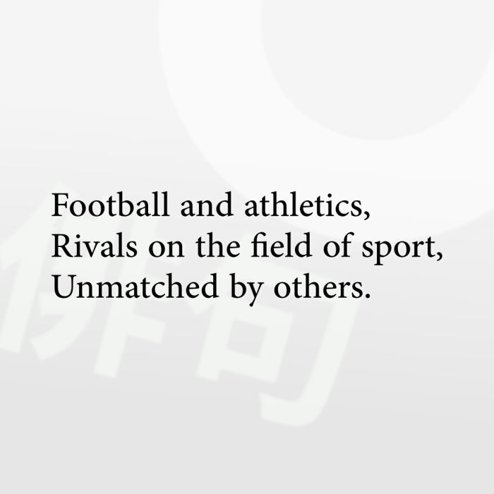 Football and athletics, Rivals on the field of sport, Unmatched by others.