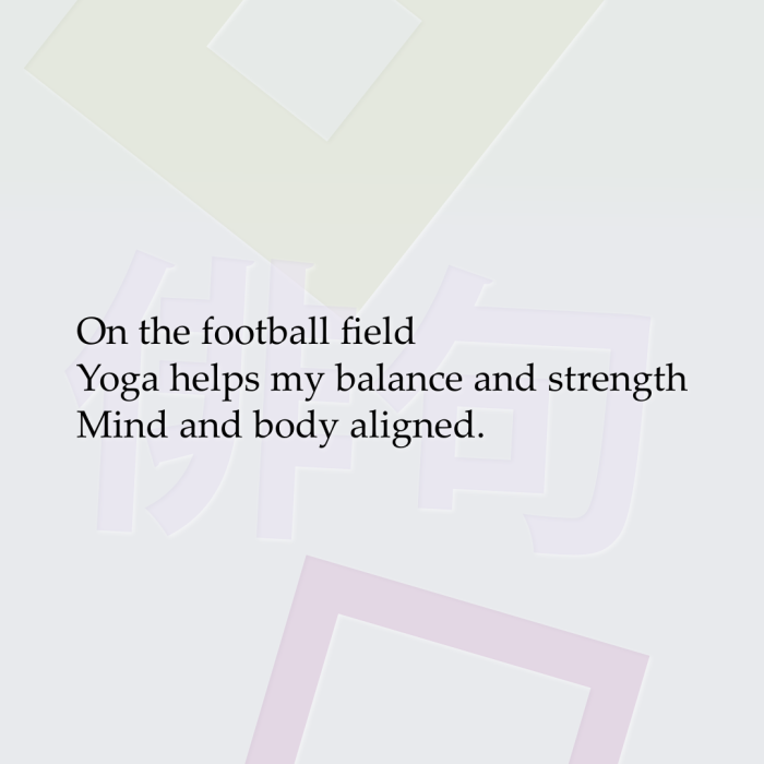 On the football field Yoga helps my balance and strength Mind and body aligned.