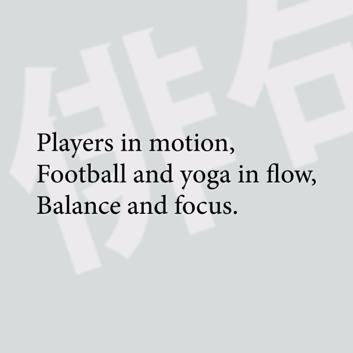 Players in motion, Football and yoga in flow, Balance and focus.