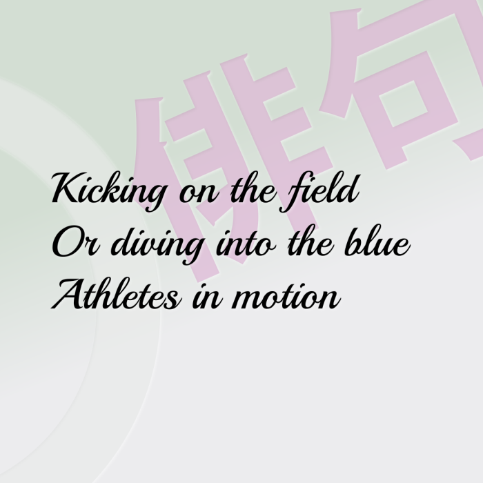 Kicking on the field Or diving into the blue Athletes in motion