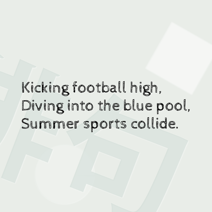 Kicking football high, Diving into the blue pool, Summer sports collide.