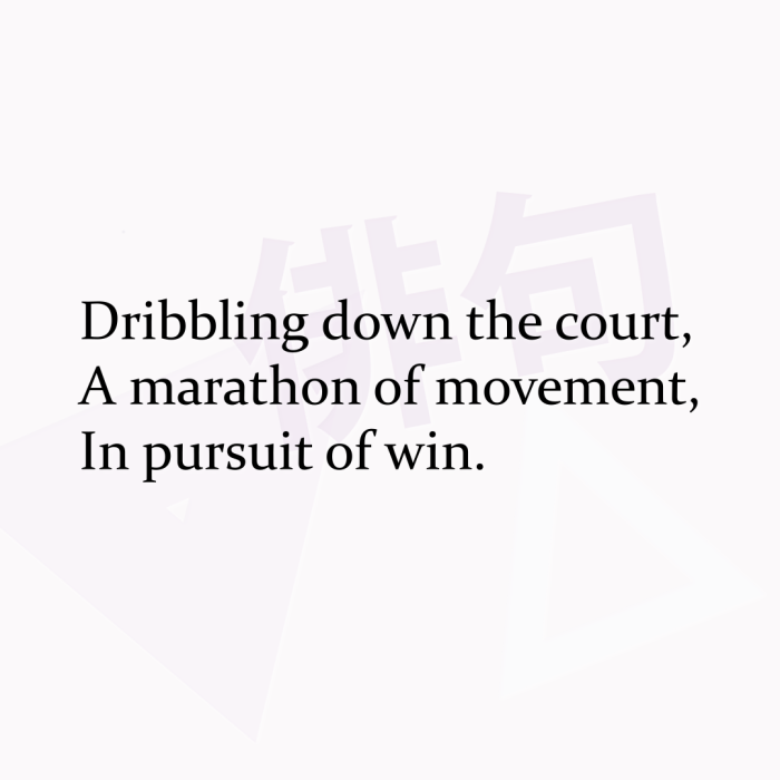 Dribbling down the court, A marathon of movement, In pursuit of win.