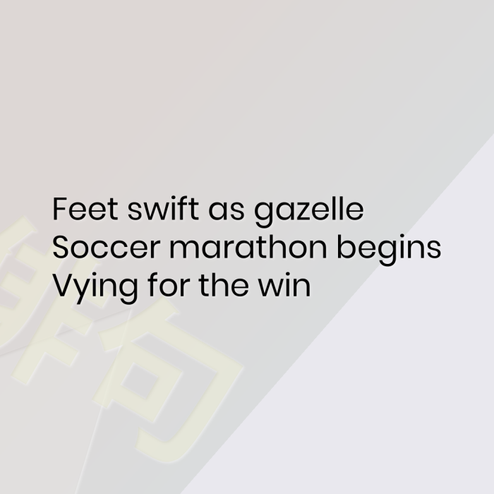 Feet swift as gazelle Soccer marathon begins Vying for the win