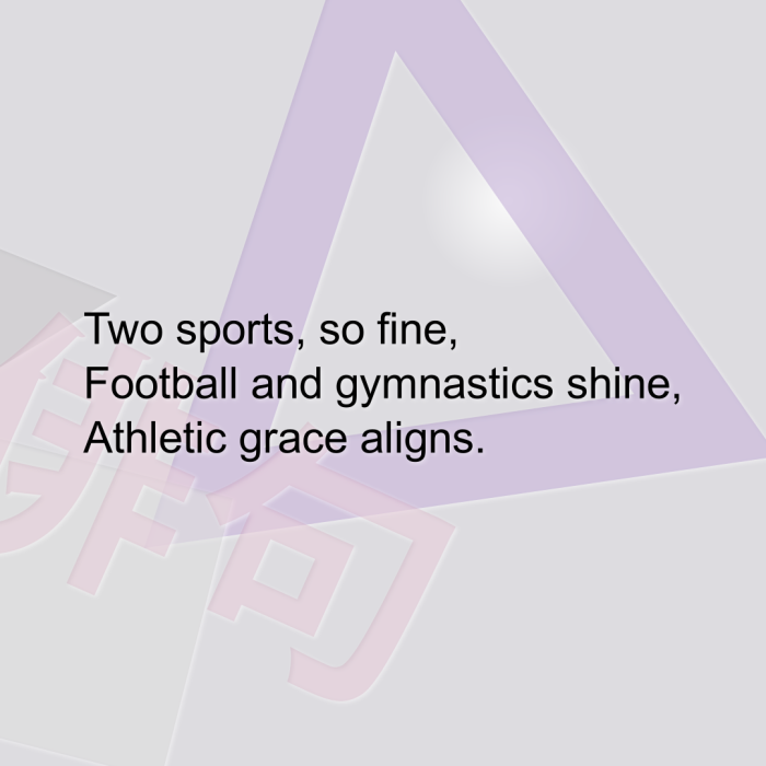 Two sports, so fine, Football and gymnastics shine, Athletic grace aligns.
