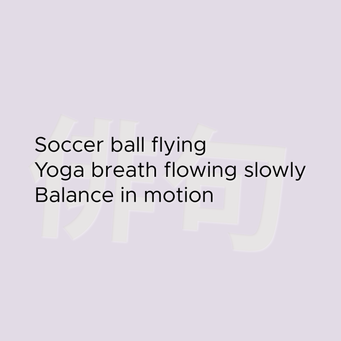 Soccer ball flying Yoga breath flowing slowly Balance in motion