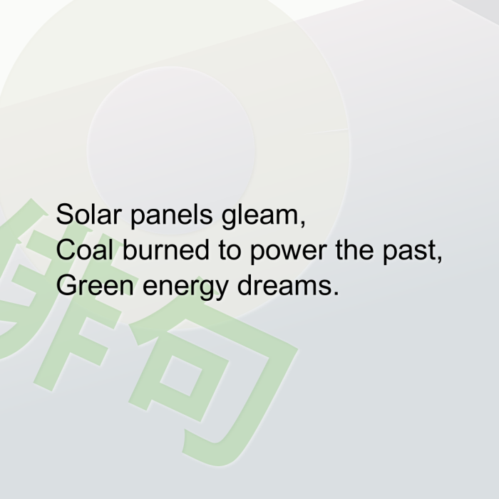 Solar panels gleam, Coal burned to power the past, Green energy dreams.