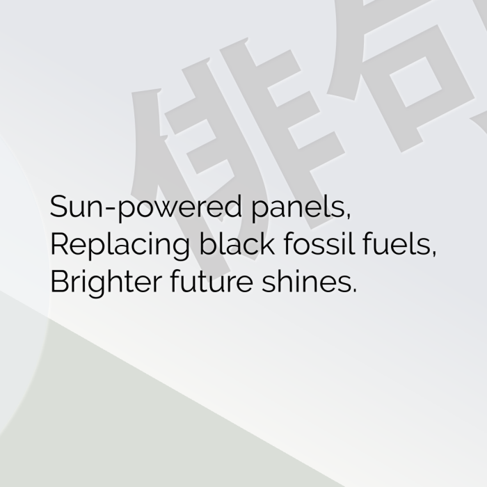 Sun-powered panels, Replacing black fossil fuels, Brighter future shines.