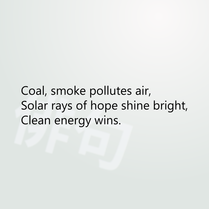 Coal, smoke pollutes air, Solar rays of hope shine bright, Clean energy wins.