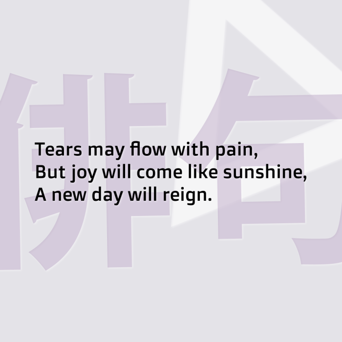 Tears may flow with pain, But joy will come like sunshine, A new day will reign.