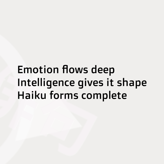 Emotion flows deep Intelligence gives it shape Haiku forms complete