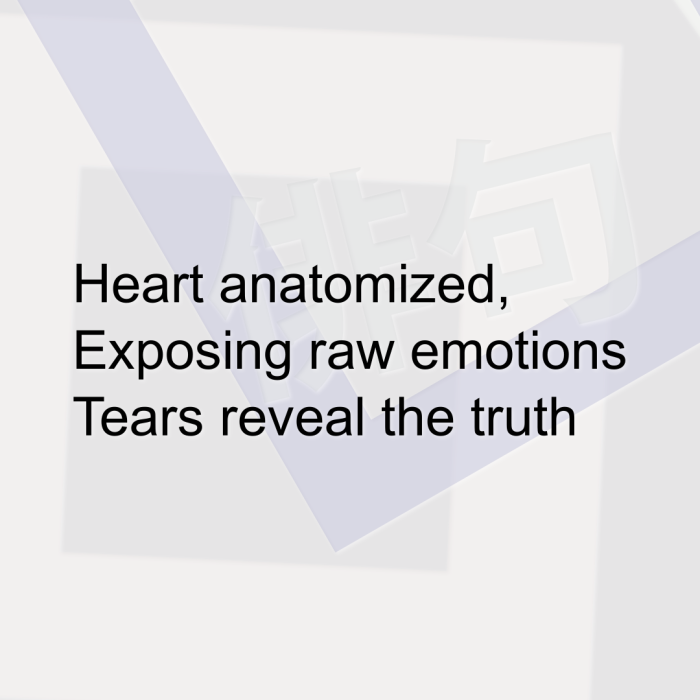 Heart anatomized, Exposing raw emotions Tears reveal the truth