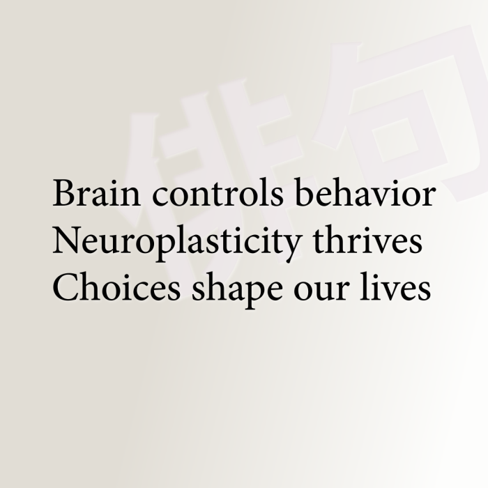 Brain controls behavior Neuroplasticity thrives Choices shape our lives