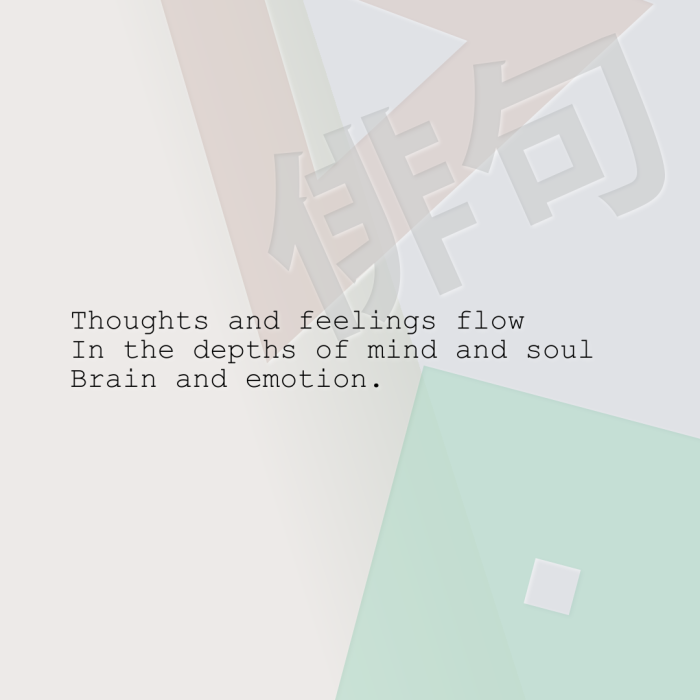 Thoughts and feelings flow In the depths of mind and soul Brain and emotion.