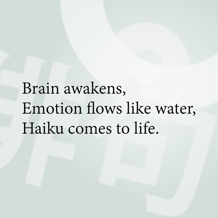 Brain awakens, Emotion flows like water, Haiku comes to life.