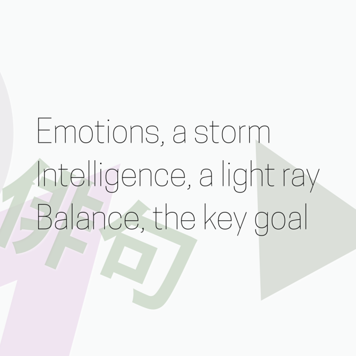Emotions, a storm Intelligence, a light ray Balance, the key goal