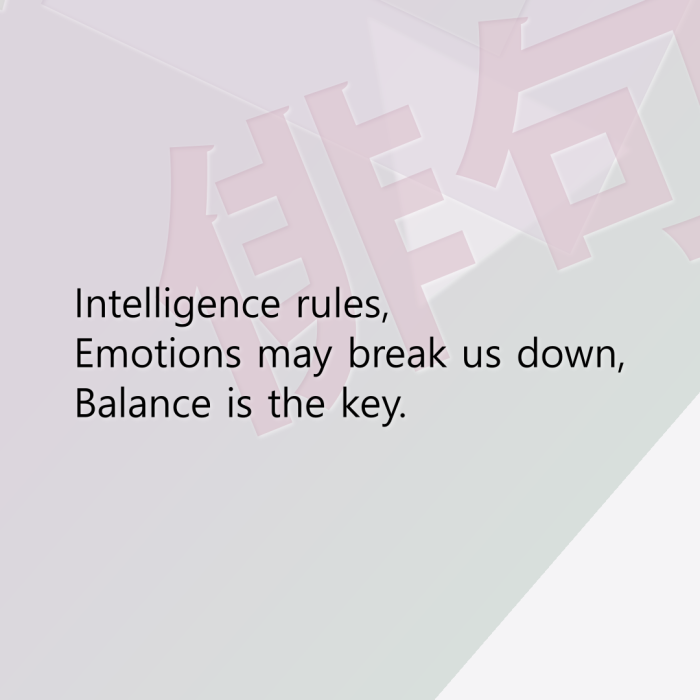 Intelligence rules, Emotions may break us down, Balance is the key.
