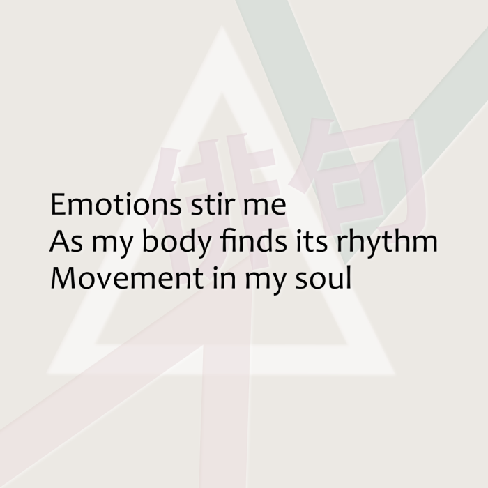 Emotions stir me As my body finds its rhythm Movement in my soul