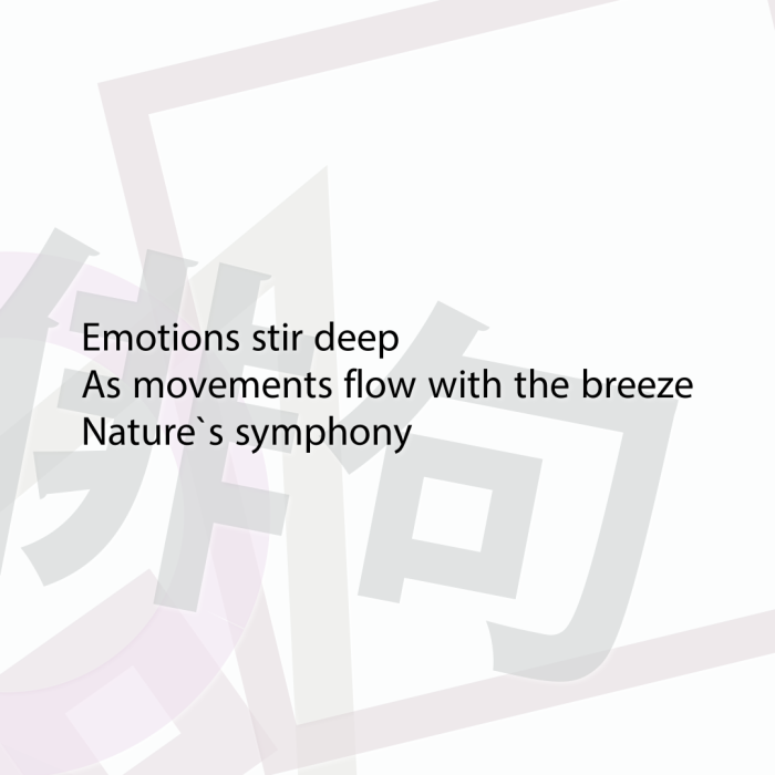Emotions stir deep As movements flow with the breeze Nature`s symphony