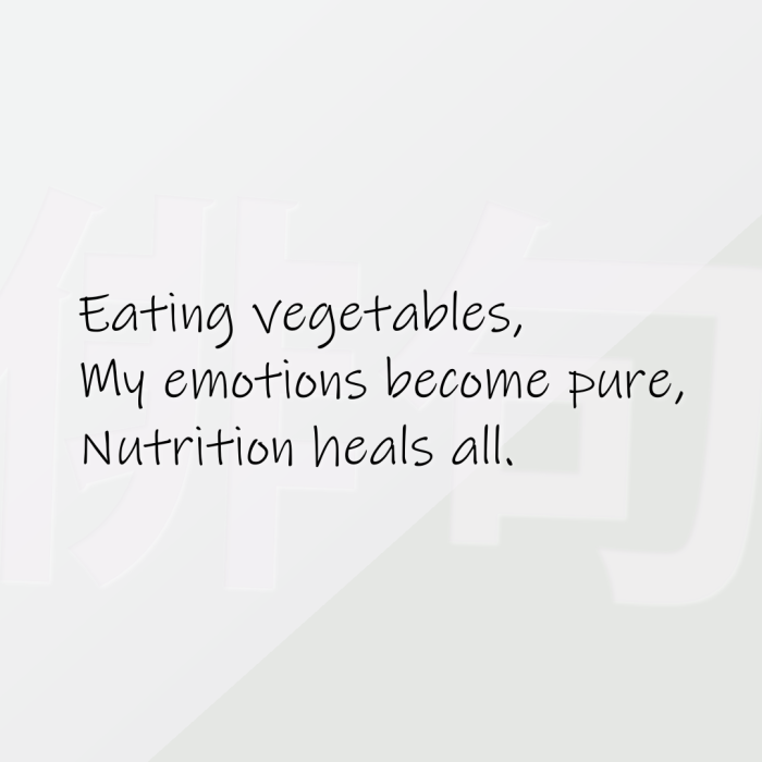 Eating vegetables, My emotions become pure, Nutrition heals all.