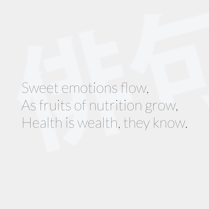Sweet emotions flow, As fruits of nutrition grow, Health is wealth, they know.
