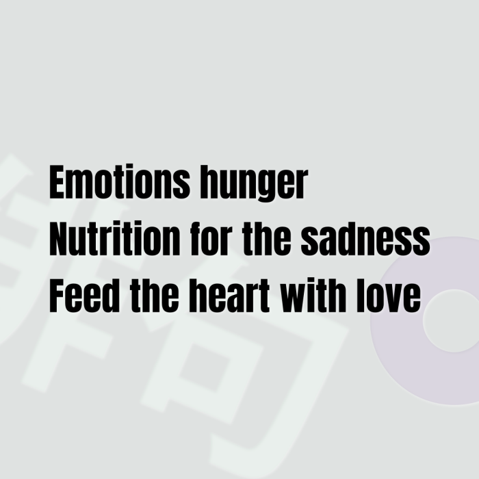 Emotions hunger Nutrition for the sadness Feed the heart with love