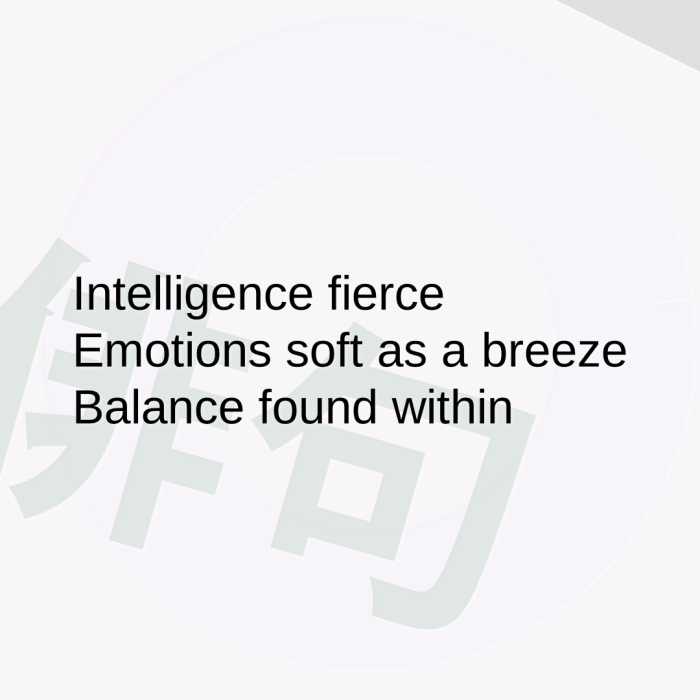 Intelligence fierce Emotions soft as a breeze Balance found within