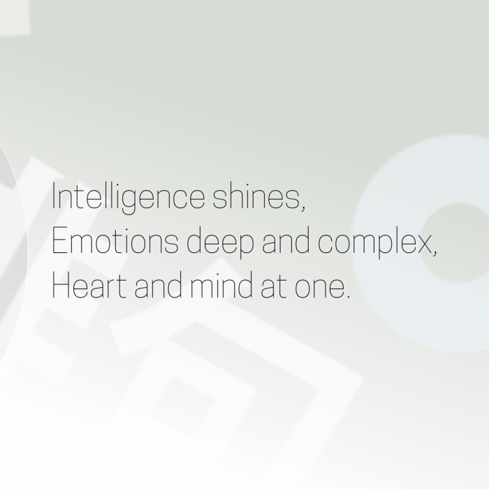 Intelligence shines, Emotions deep and complex, Heart and mind at one.