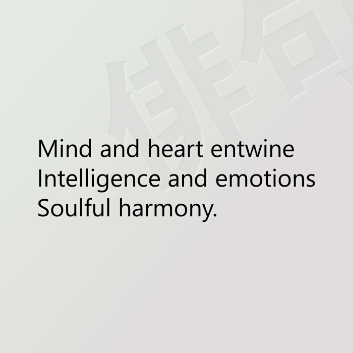 Mind and heart entwine Intelligence and emotions Soulful harmony.
