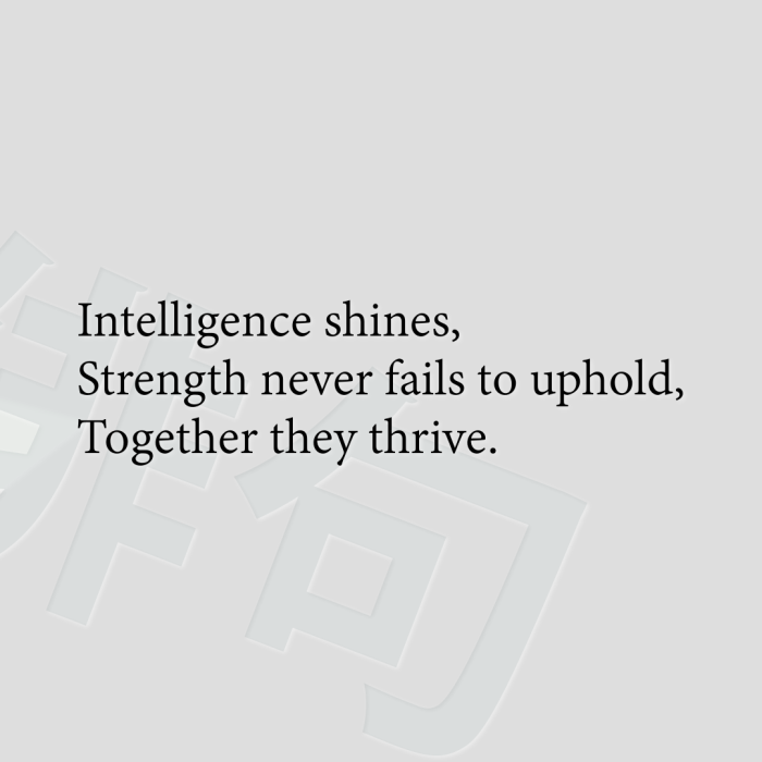 Intelligence shines, Strength never fails to uphold, Together they thrive.